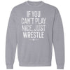 If You Can't Play Nice Just Wrestle Wrestling Crewneck Sweatshirt